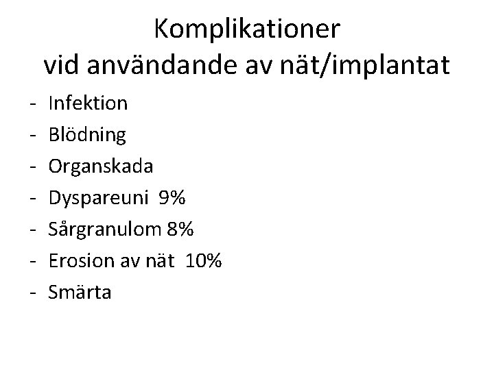 Komplikationer vid användande av nät/implantat - Infektion Blödning Organskada Dyspareuni 9% Sårgranulom 8% Erosion