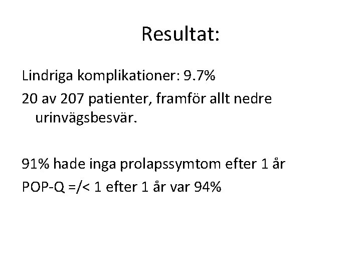 Resultat: Lindriga komplikationer: 9. 7% 20 av 207 patienter, framför allt nedre urinvägsbesvär. 91%