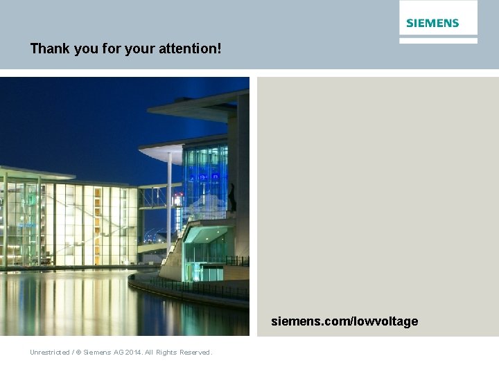 Thank you for your attention! siemens. com/lowvoltage Unrestricted / © Siemens AG 2014. All