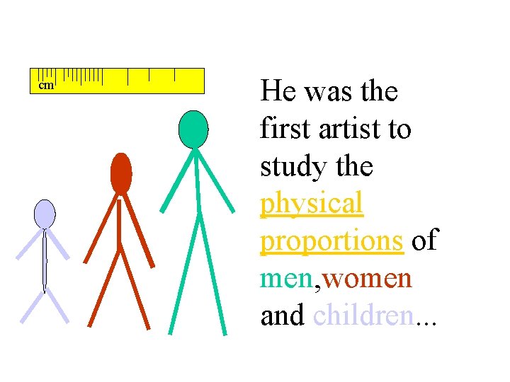 cm He was the first artist to study the physical proportions of men, women