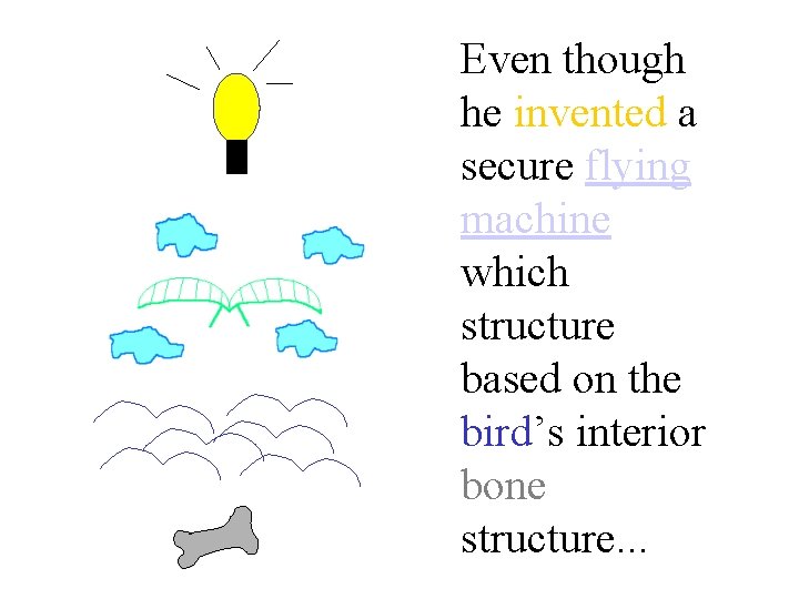 Even though he invented a secure flying machine which structure based on the bird’s