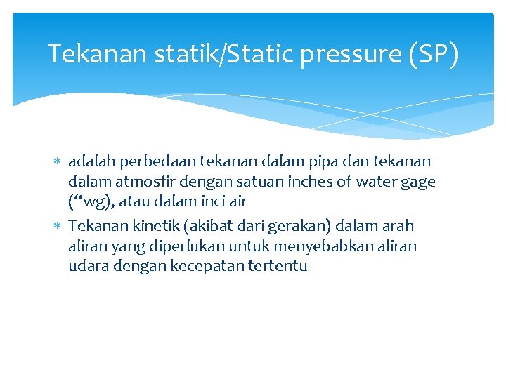 Tekanan statik/Static pressure (SP) adalah perbedaan tekanan dalam pipa dan tekanan dalam atmosfir dengan