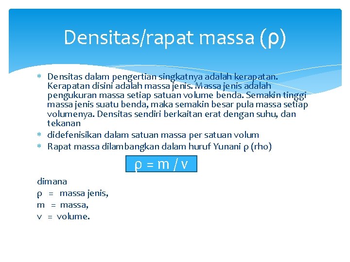 Densitas/rapat massa (ρ) Densitas dalam pengertian singkatnya adalah kerapatan. Kerapatan disini adalah massa jenis.