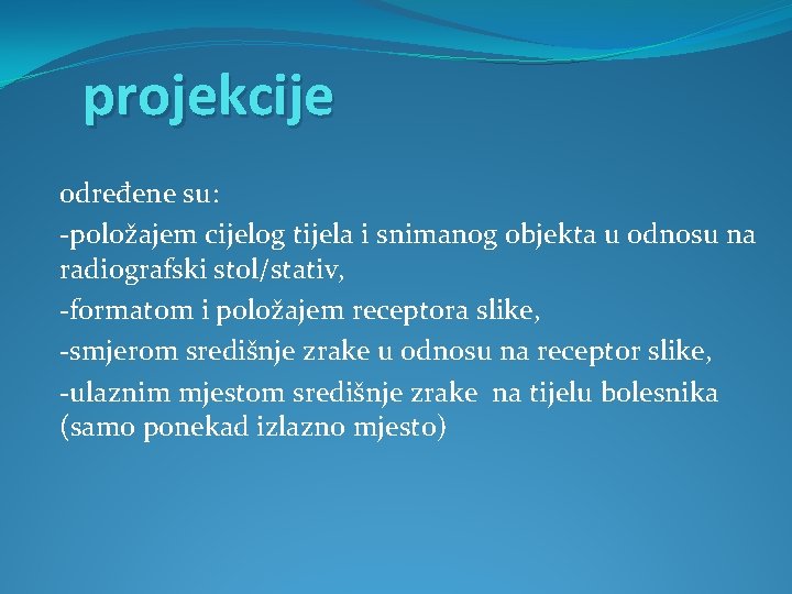 projekcije određene su: -položajem cijelog tijela i snimanog objekta u odnosu na radiografski stol/stativ,