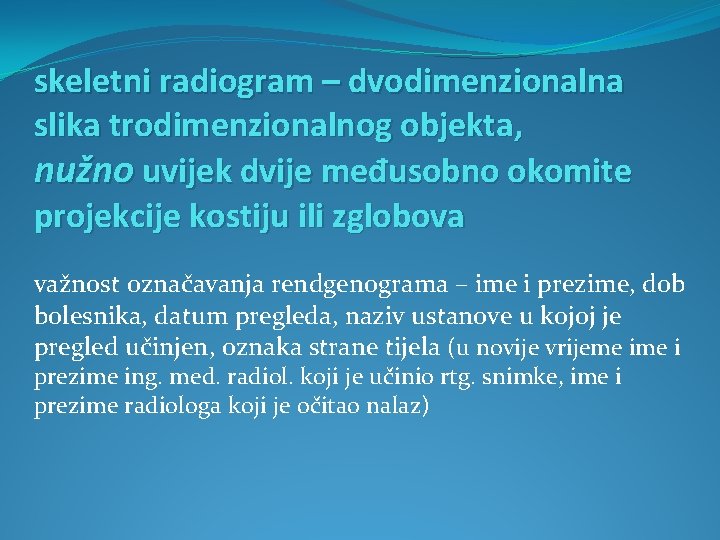 skeletni radiogram – dvodimenzionalna slika trodimenzionalnog objekta, nužno uvijek dvije međusobno okomite projekcije kostiju