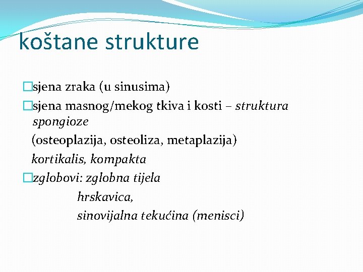 koštane strukture �sjena zraka (u sinusima) �sjena masnog/mekog tkiva i kosti – struktura spongioze