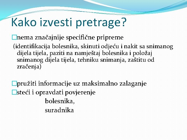 Kako izvesti pretrage? �nema značajnije specifične pripreme (identifikacija bolesnika, skinuti odjeću i nakit sa