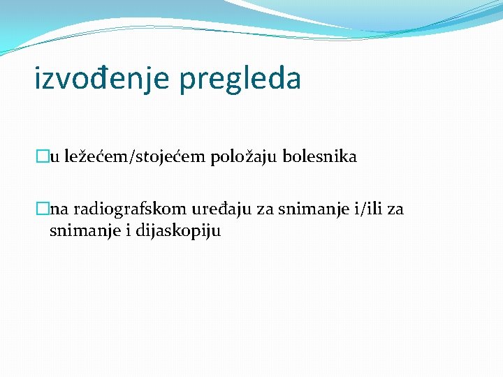 izvođenje pregleda �u ležećem/stojećem položaju bolesnika �na radiografskom uređaju za snimanje i/ili za snimanje