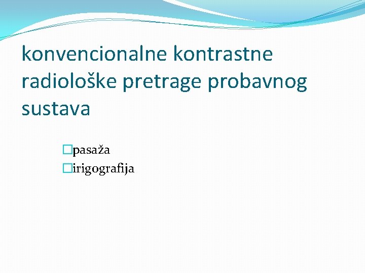 konvencionalne kontrastne radiološke pretrage probavnog sustava �pasaža �irigografija 