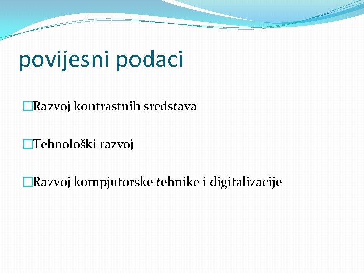 povijesni podaci �Razvoj kontrastnih sredstava �Tehnološki razvoj �Razvoj kompjutorske tehnike i digitalizacije 