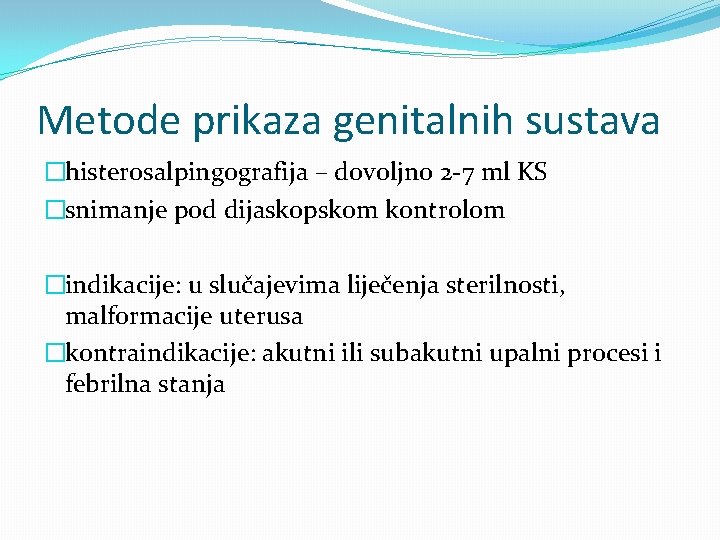Metode prikaza genitalnih sustava �histerosalpingografija – dovoljno 2 -7 ml KS �snimanje pod dijaskopskom