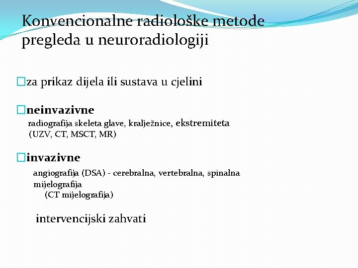 Konvencionalne radiološke metode pregleda u neuroradiologiji �za prikaz dijela ili sustava u cjelini �neinvazivne