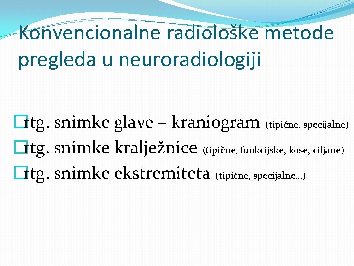 Konvencionalne radiološke metode pregleda u neuroradiologiji �rtg. snimke glave – kraniogram (tipične, specijalne) �rtg.