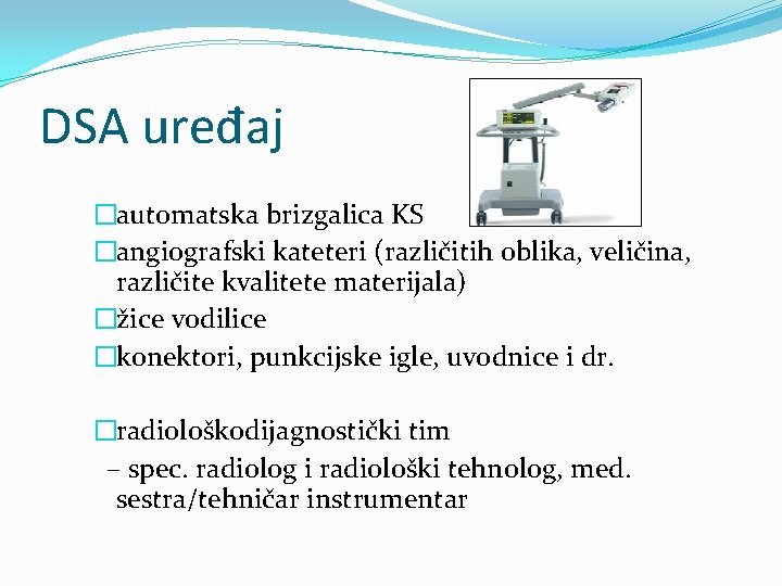 DSA uređaj �automatska brizgalica KS �angiografski kateteri (različitih oblika, veličina, različite kvalitete materijala) �žice