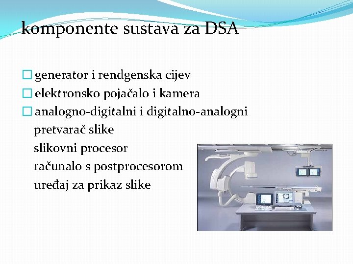 komponente sustava za DSA � generator i rendgenska cijev � elektronsko pojačalo i kamera