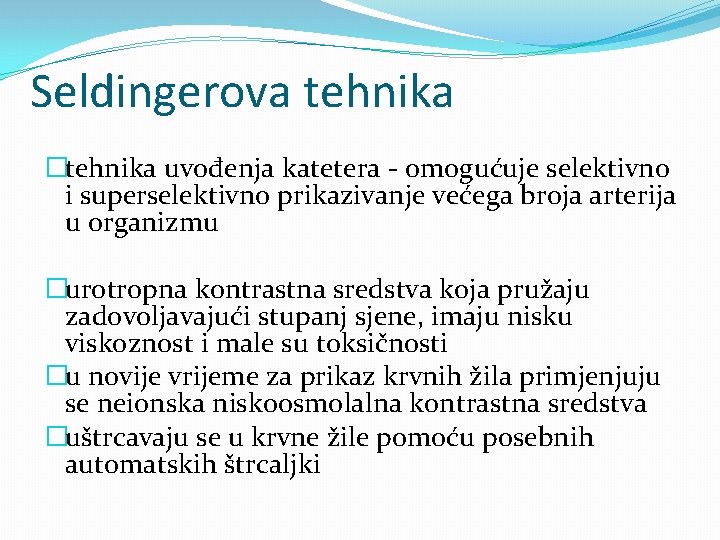 Seldingerova tehnika �tehnika uvođenja katetera - omogućuje selektivno i superselektivno prikazivanje većega broja arterija