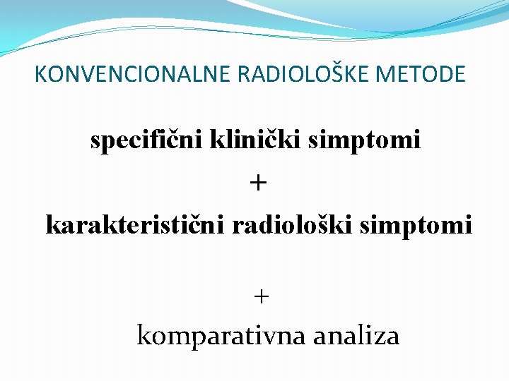 KONVENCIONALNE RADIOLOŠKE METODE specifični klinički simptomi + karakteristični radiološki simptomi + komparativna analiza 