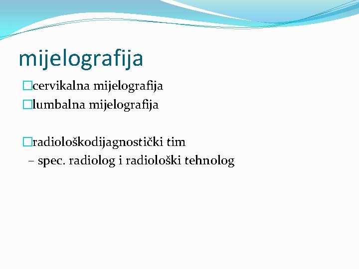mijelografija �cervikalna mijelografija �lumbalna mijelografija �radiološkodijagnostički tim – spec. radiolog i radiološki tehnolog 