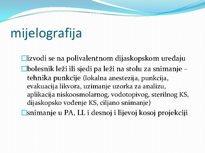 mijelografija �izvodi se na polivalentnom dijaskopskom uređaju �bolesnik leži ili sjedi pa leži na