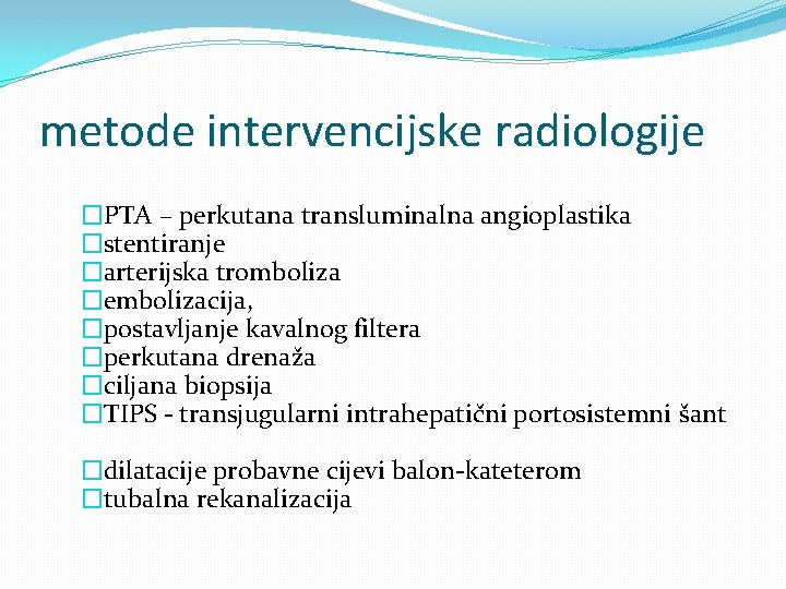 metode intervencijske radiologije �PTA – perkutana transluminalna angioplastika �stentiranje �arterijska tromboliza �embolizacija, �postavljanje kavalnog
