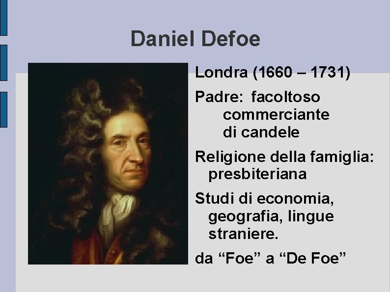 Daniel Defoe Londra (1660 – 1731) Padre: facoltoso commerciante di candele Religione della famiglia:
