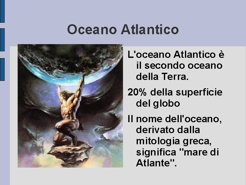 Oceano Atlantico L'oceano Atlantico è il secondo oceano della Terra. 20% della superficie del