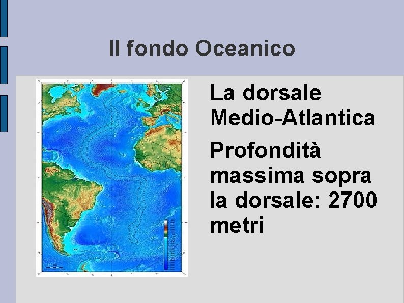 Il fondo Oceanico La dorsale Medio-Atlantica Profondità massima sopra la dorsale: 2700 metri 