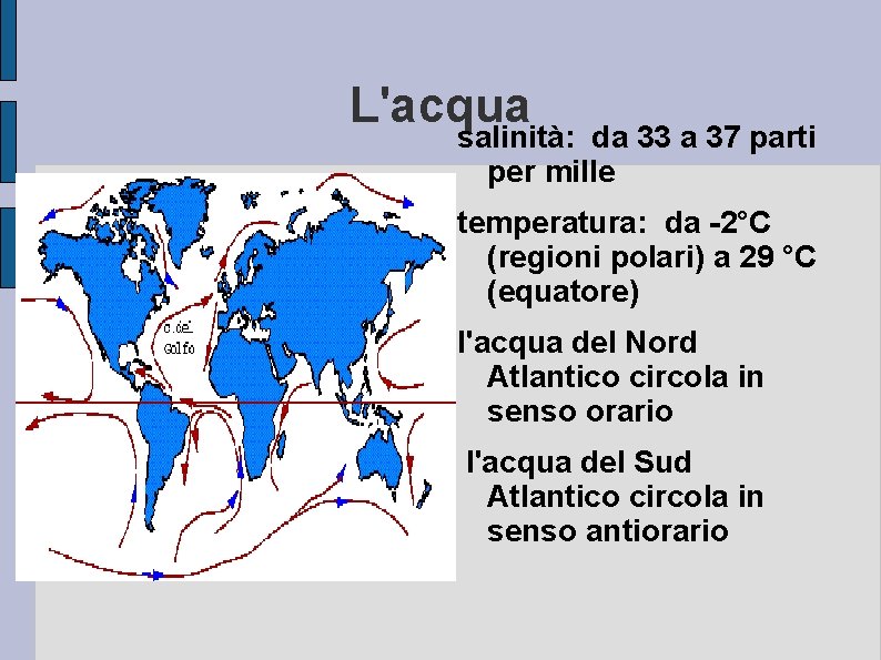L'acqua salinità: da 33 a 37 parti per mille temperatura: da -2°C (regioni polari)