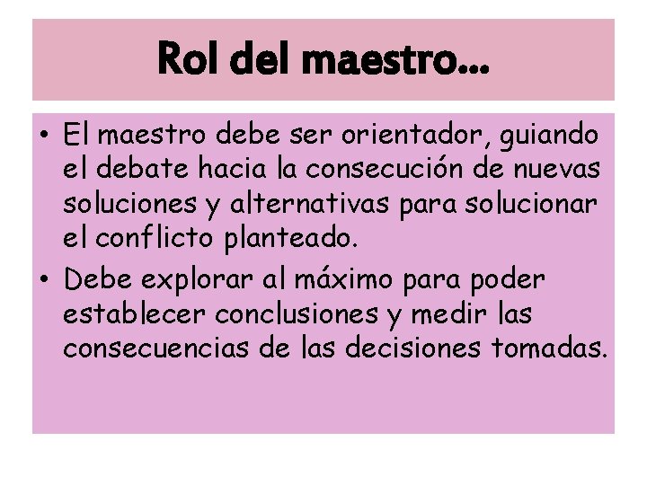 Rol del maestro… • El maestro debe ser orientador, guiando el debate hacia la