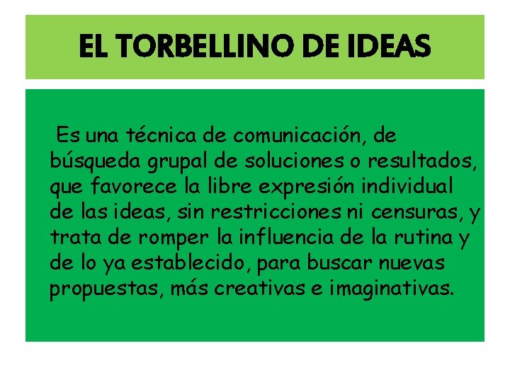 EL TORBELLINO DE IDEAS Es una técnica de comunicación, de búsqueda grupal de soluciones