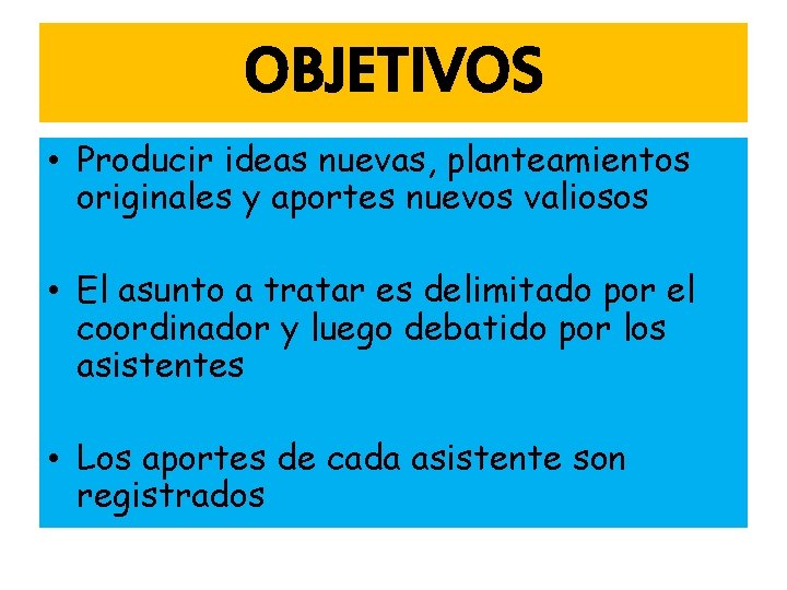 OBJETIVOS • Producir ideas nuevas, planteamientos originales y aportes nuevos valiosos • El asunto