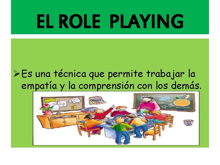 EL ROLE PLAYING Ø Es una técnica que permite trabajar la empatía y la