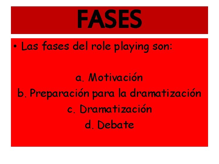 FASES • Las fases del role playing son: a. Motivación b. Preparación para la