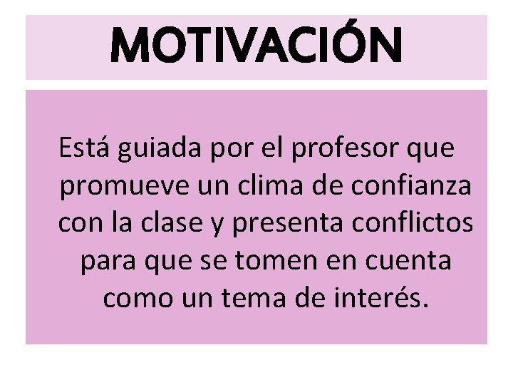 MOTIVACIÓN Está guiada por el profesor que promueve un clima de confianza con la