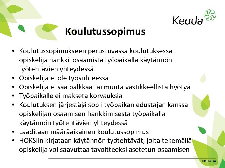 Koulutussopimus • Koulutussopimukseen perustuvassa koulutuksessa opiskelija hankkii osaamista työpaikalla käytännön työtehtävien yhteydessä • Opiskelija