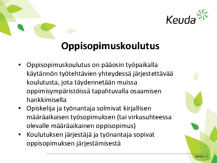 Oppisopimuskoulutus • Oppisopimuskoulutus on pääosin työpaikalla käytännön työtehtävien yhteydessä järjestettävää koulutusta, jota täydennetään muissa