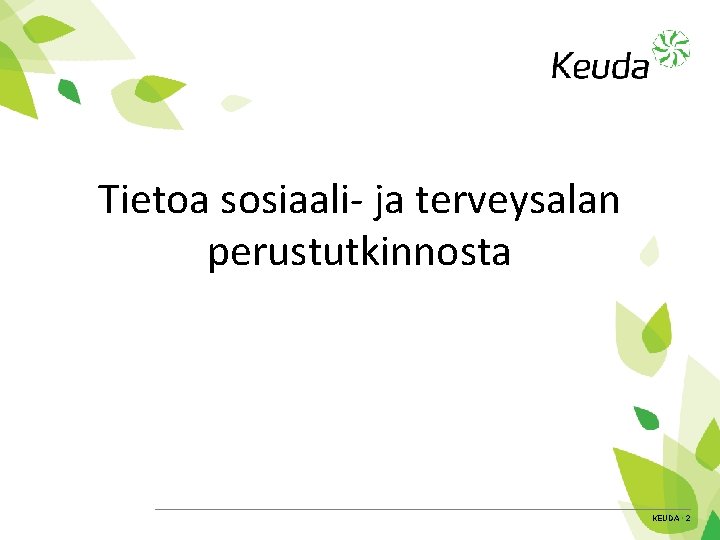 Tietoa sosiaali- ja terveysalan perustutkinnosta KEUDA • 2 