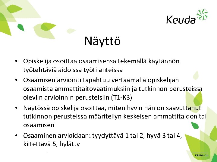 Näyttö • Opiskelija osoittaa osaamisensa tekemällä käytännön työtehtäviä aidoissa työtilanteissa • Osaamisen arviointi tapahtuu
