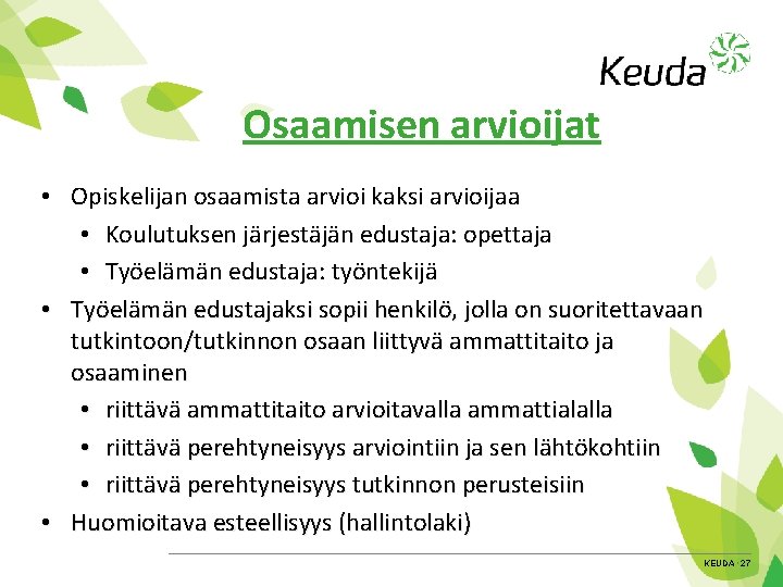 Osaamisen arvioijat • Opiskelijan osaamista arvioi kaksi arvioijaa • Koulutuksen järjestäjän edustaja: opettaja •