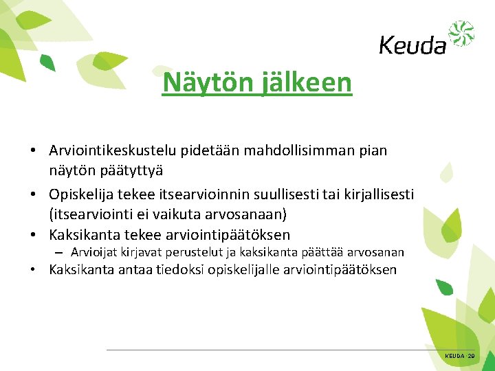 Näytön jälkeen • Arviointikeskustelu pidetään mahdollisimman pian näytön päätyttyä • Opiskelija tekee itsearvioinnin suullisesti