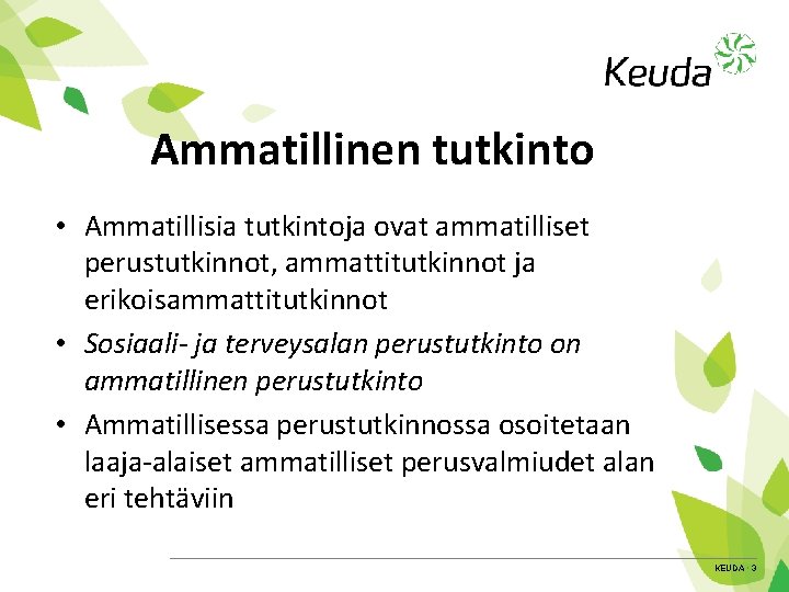 Ammatillinen tutkinto • Ammatillisia tutkintoja ovat ammatilliset perustutkinnot, ammattitutkinnot ja erikoisammattitutkinnot • Sosiaali- ja