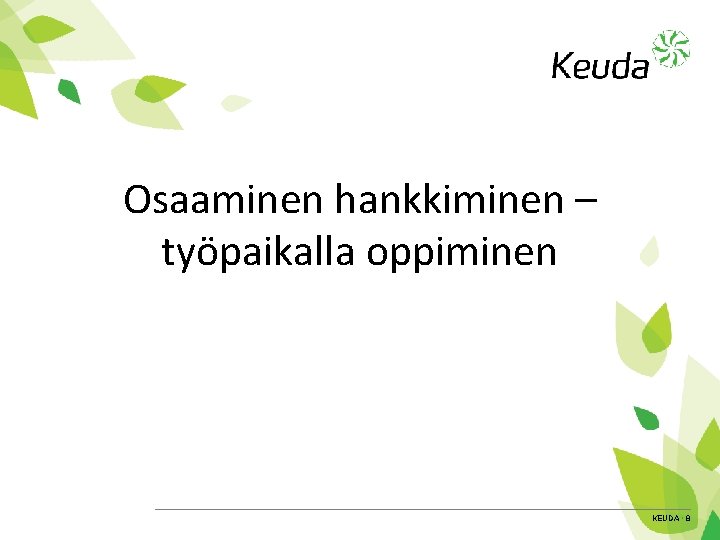 Osaaminen hankkiminen – työpaikalla oppiminen KEUDA • 8 