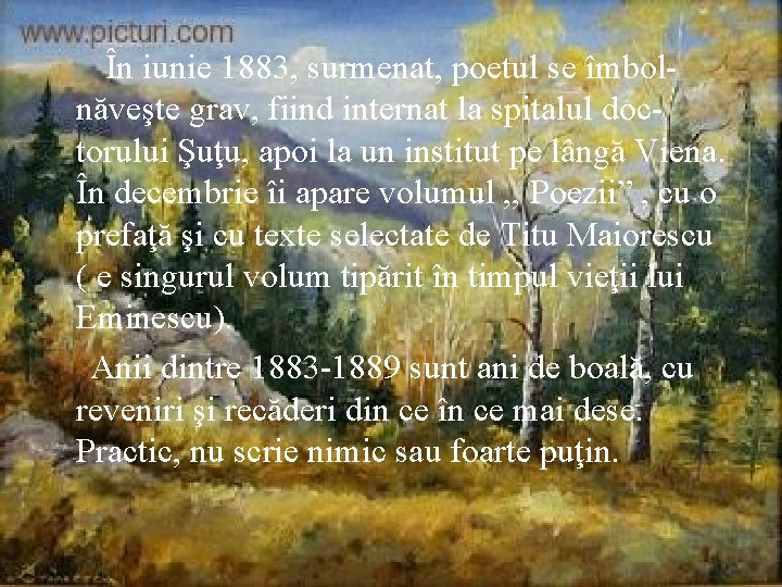 În iunie 1883, surmenat, poetul se îmbolnăveşte grav, fiind internat la spitalul doctorului Şuţu,