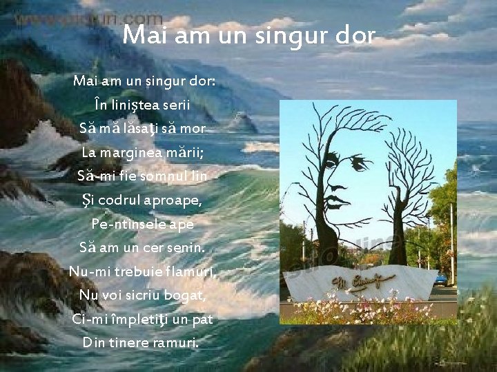 Mai am un singur dor: În liniştea serii Să mă lăsaţi să mor La