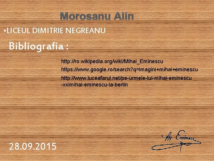 Morosanu Alin • LICEUL DIMITRIE NEGREANU Bibliografia : http: //ro. wikipedia. org/wiki/Mihai_Eminescu https: //www.