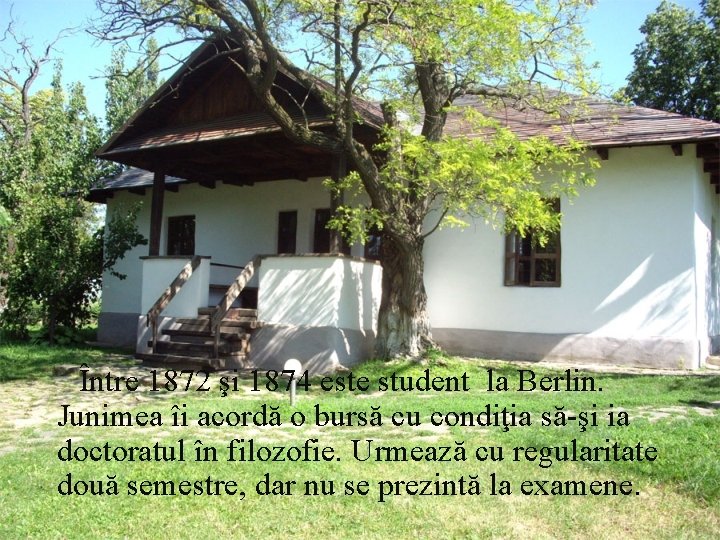 Între 1872 şi 1874 este student la Berlin. Junimea îi acordă o bursă cu