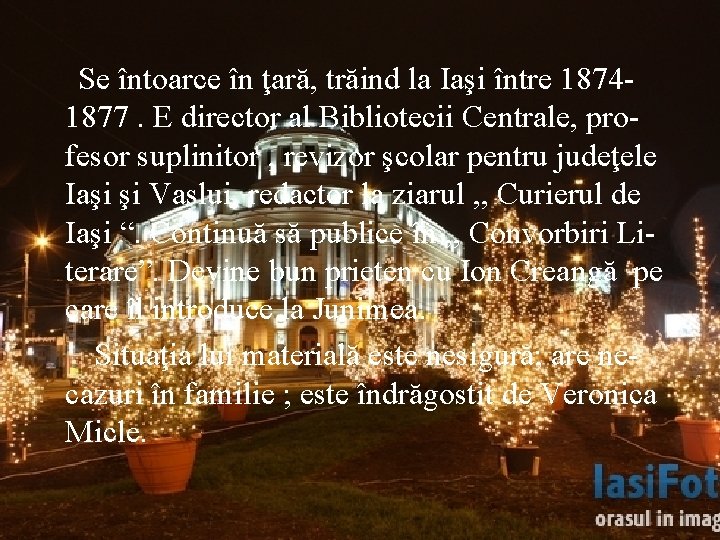 Se întoarce în ţară, trăind la Iaşi între 18741877. E director al Bibliotecii Centrale,