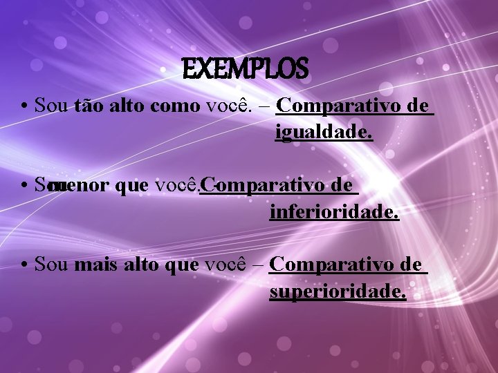 EXEMPLOS • Sou tão alto como você. – Comparativo de igualdade. • Sou menor