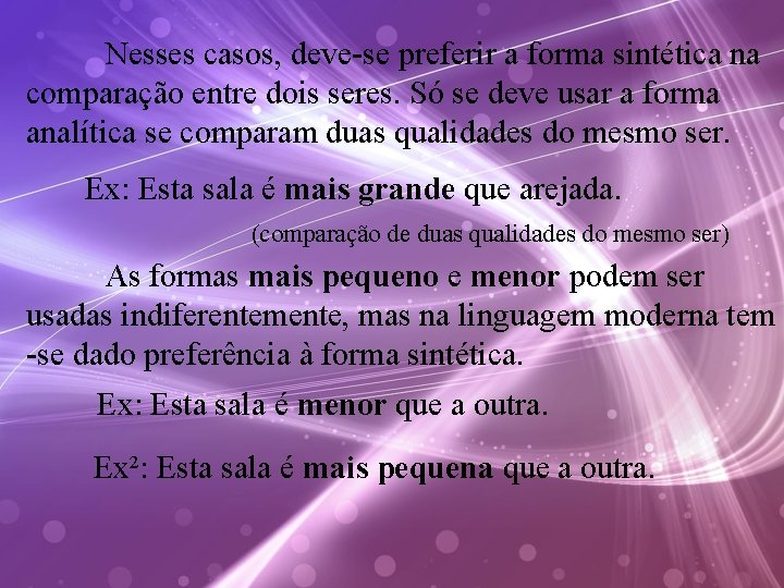 Nesses casos, deve-se preferir a forma sintética na comparação entre dois seres. Só se