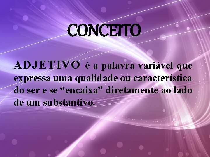 CONCEITO ADJETIVO é a palavra variável que expressa uma qualidade ou característica do ser